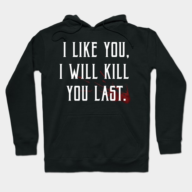 I like you, I'll kill you last! Hoodie by JennyPool